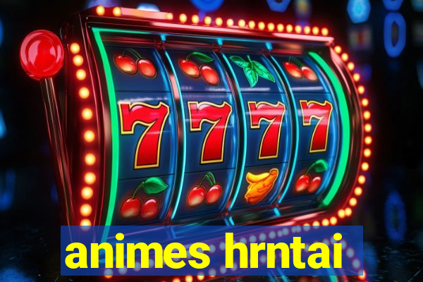 animes hrntai